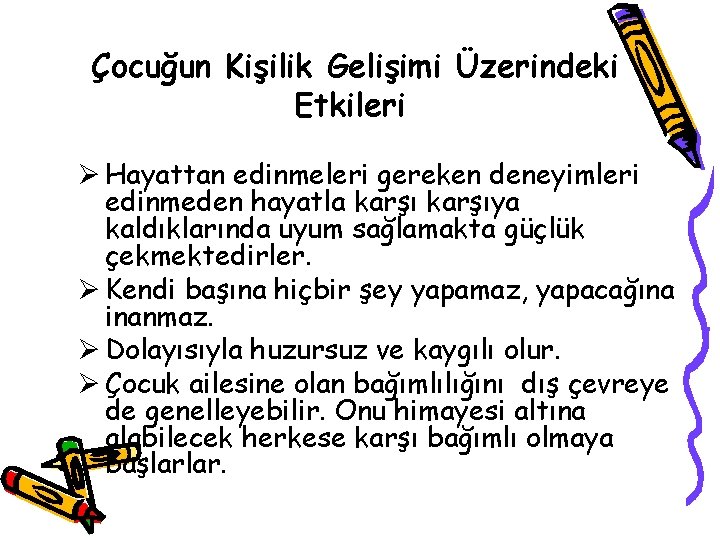 Çocuğun Kişilik Gelişimi Üzerindeki Etkileri Ø Hayattan edinmeleri gereken deneyimleri edinmeden hayatla karşıya kaldıklarında