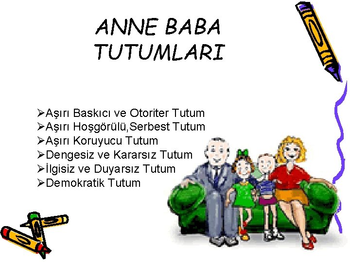 ANNE BABA TUTUMLARI ØAşırı Baskıcı ve Otoriter Tutum ØAşırı Hoşgörülü, Serbest Tutum ØAşırı Koruyucu