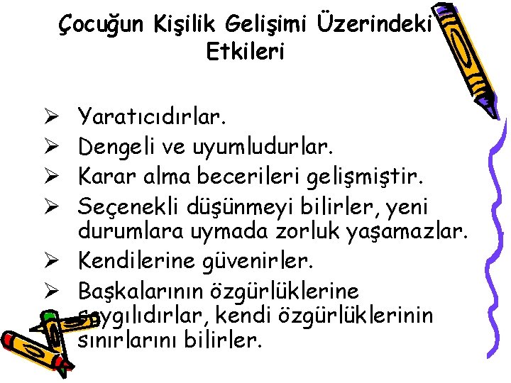 Çocuğun Kişilik Gelişimi Üzerindeki Etkileri Yaratıcıdırlar. Dengeli ve uyumludurlar. Karar alma becerileri gelişmiştir. Seçenekli