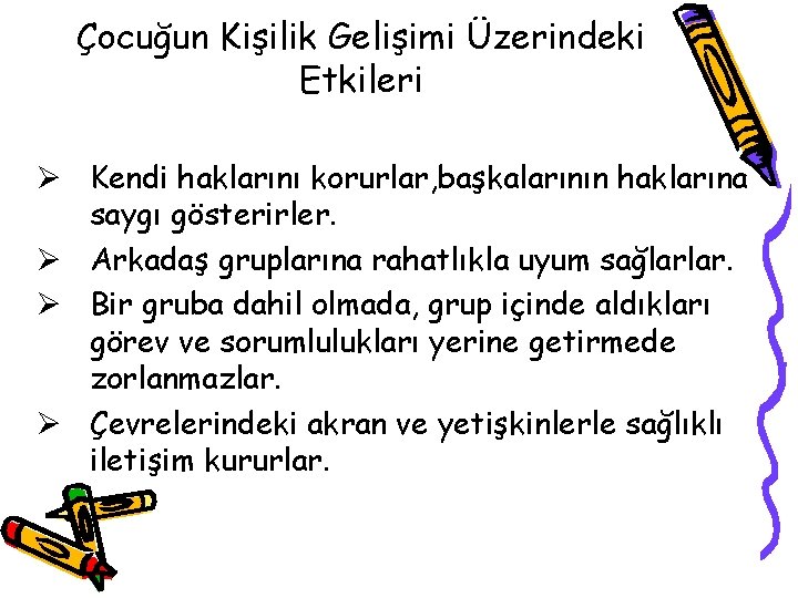 Çocuğun Kişilik Gelişimi Üzerindeki Etkileri Ø Kendi haklarını korurlar, başkalarının haklarına saygı gösterirler. Ø