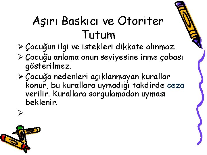 Aşırı Baskıcı ve Otoriter Tutum Ø Çocuğun ilgi ve istekleri dikkate alınmaz. Ø Çocuğu