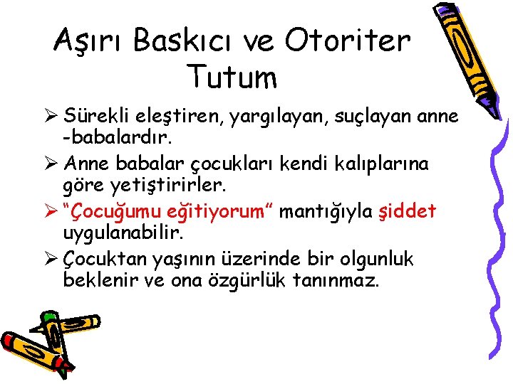 Aşırı Baskıcı ve Otoriter Tutum Ø Sürekli eleştiren, yargılayan, suçlayan anne -babalardır. Ø Anne