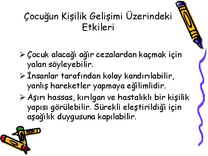 Çocuğun Kişilik Gelişimi Üzerindeki Etkileri Ø Çocuk alacağı ağır cezalardan kaçmak için yalan söyleyebilir.