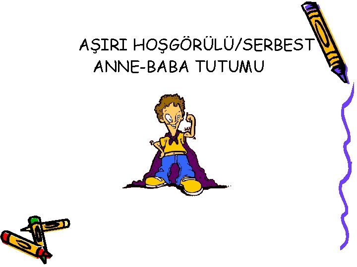 AŞIRI HOŞGÖRÜLÜ/SERBEST ANNE-BABA TUTUMU 