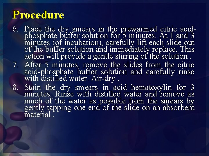 Procedure 6. Place the dry smears in the prewarmed citric acidphosphate buffer solution for