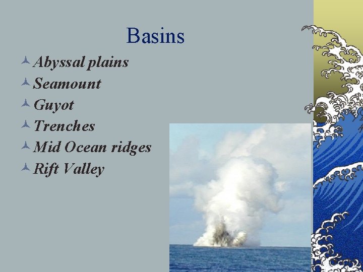 Basins ©Abyssal plains ©Seamount ©Guyot ©Trenches ©Mid Ocean ridges ©Rift Valley 