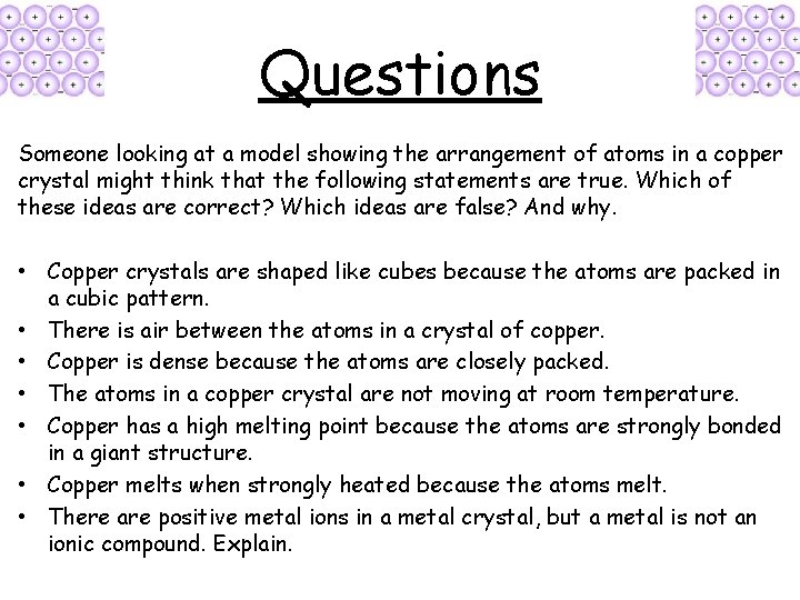 Questions Someone looking at a model showing the arrangement of atoms in a copper