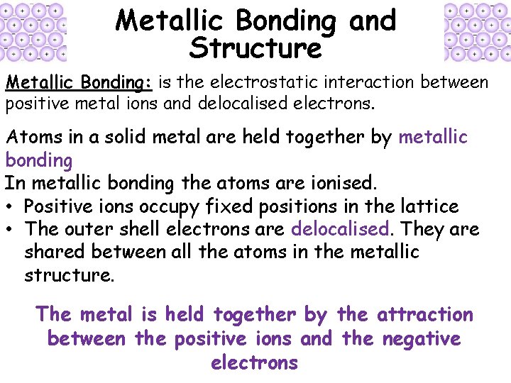 Metallic Bonding and Structure Metallic Bonding: is the electrostatic interaction between positive metal ions