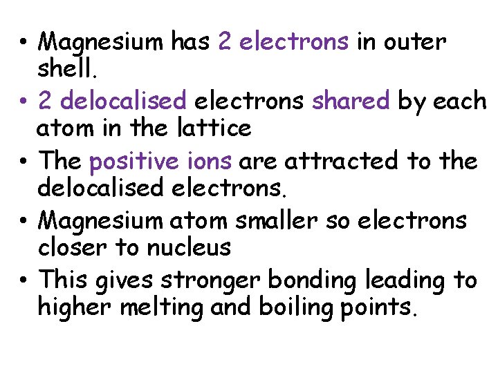  • Magnesium has 2 electrons in outer shell. • 2 delocalised electrons shared