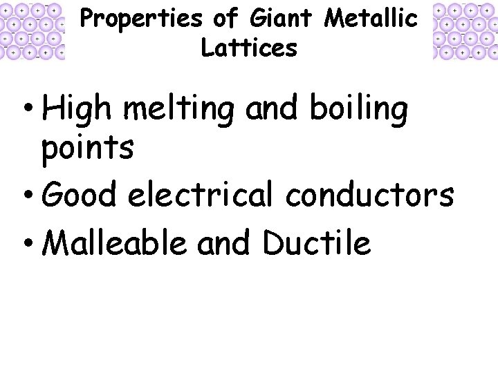 Properties of Giant Metallic Lattices • High melting and boiling points • Good electrical