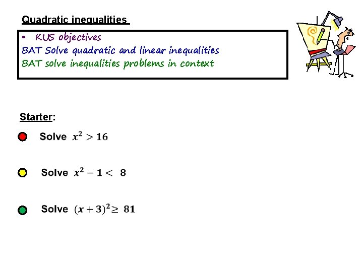 Quadratic inequalities • KUS objectives BAT Solve quadratic and linear inequalities BAT solve inequalities