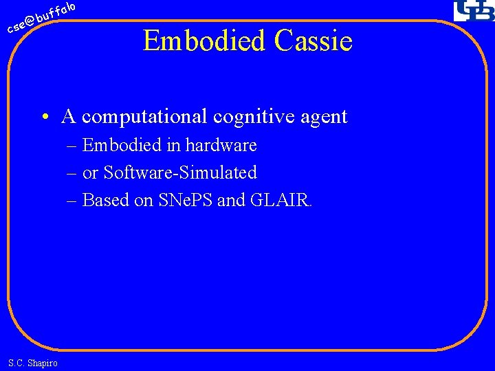 fa buf @ cse lo Embodied Cassie • A computational cognitive agent – Embodied
