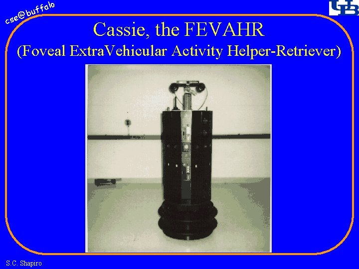 fa buf @ cse lo Cassie, the FEVAHR (Foveal Extra. Vehicular Activity Helper-Retriever) S.