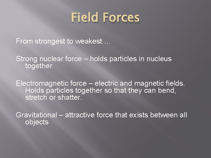 Field Forces From strongest to weakest … Strong nuclear force – holds particles in