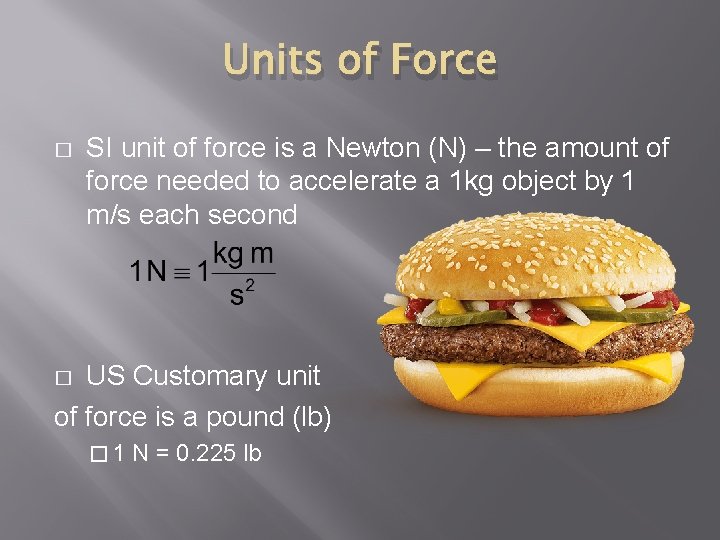 Units of Force � SI unit of force is a Newton (N) – the