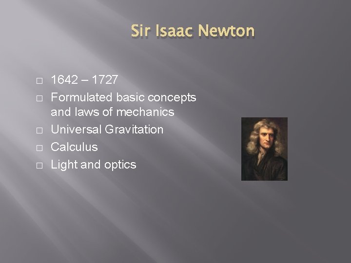 Sir Isaac Newton � � � 1642 – 1727 Formulated basic concepts and laws