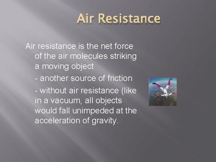 Air Resistance Air resistance is the net force of the air molecules striking a