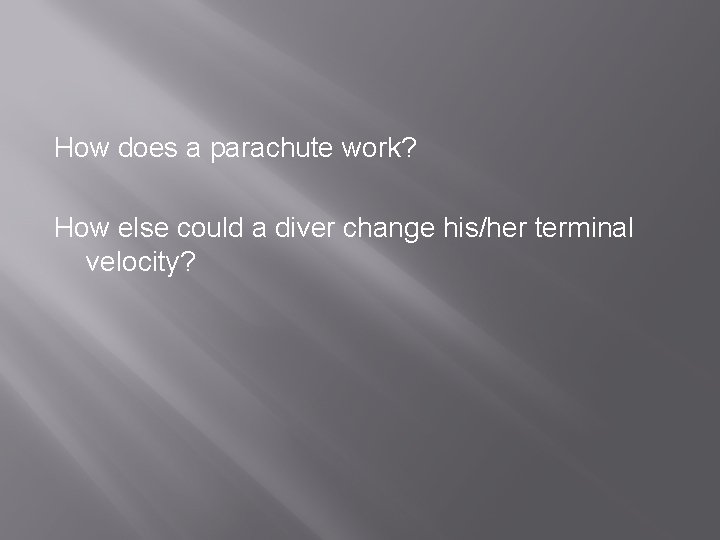 How does a parachute work? How else could a diver change his/her terminal velocity?