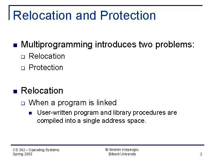 Relocation and Protection n Multiprogramming introduces two problems: q q n Relocation Protection Relocation