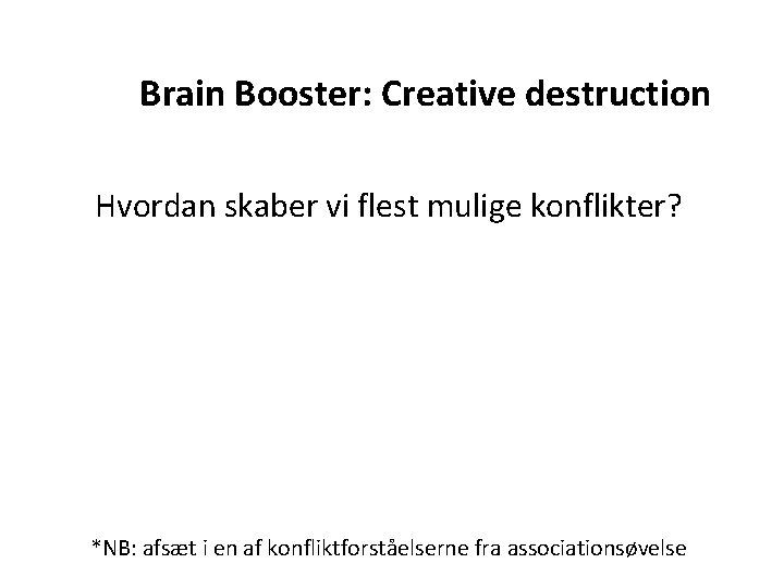 Brain Booster: Creative destruction Hvordan skaber vi flest mulige konflikter? *NB: afsæt i en