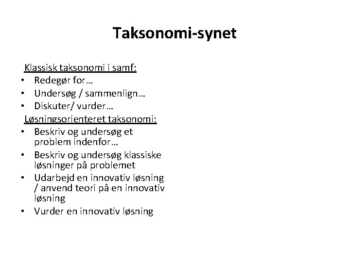Taksonomi-synet Klassisk taksonomi i samf: • Redegør for… • Undersøg / sammenlign… • Diskuter/