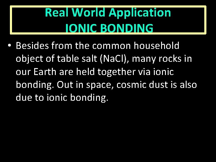 Real World Application IONIC BONDING • Besides from the common household object of table