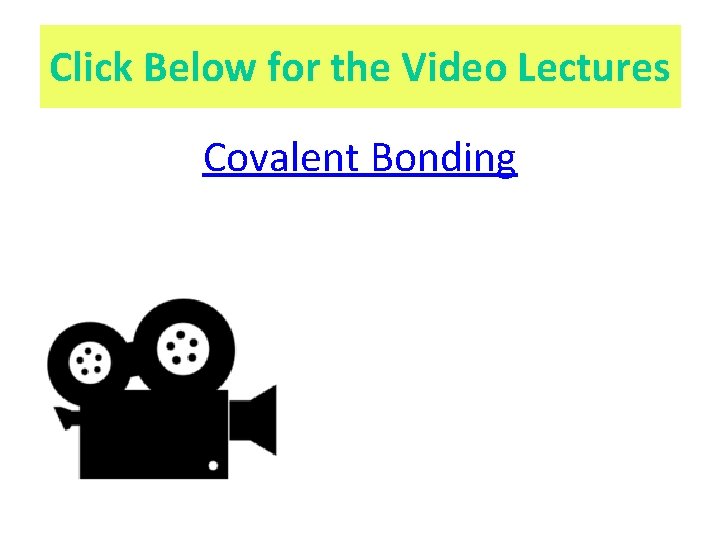 Click Below for the Video Lectures Covalent Bonding 