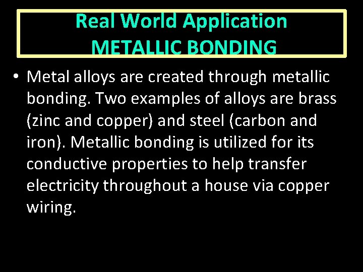 Real World Application METALLIC BONDING • Metal alloys are created through metallic bonding. Two