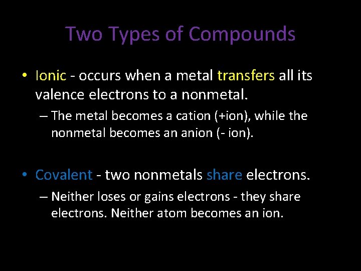 Two Types of Compounds • Ionic - occurs when a metal transfers all its