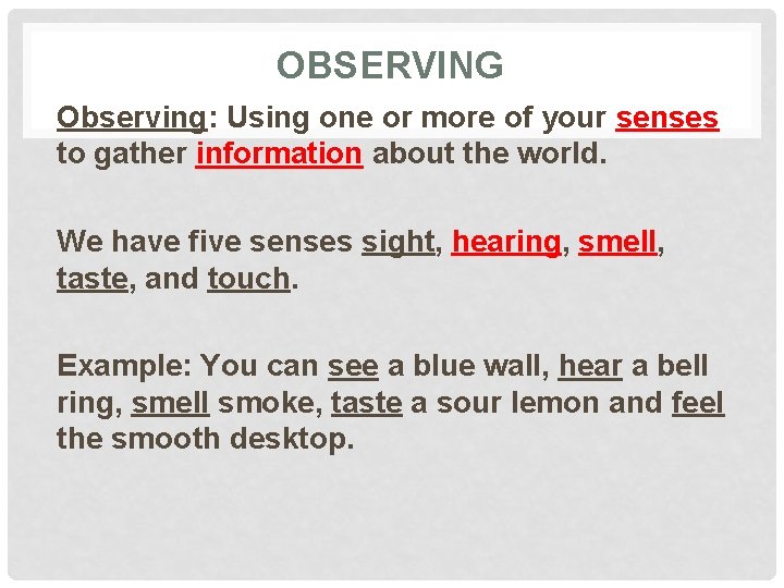 OBSERVING Observing: Using one or more of your senses to gather information about the