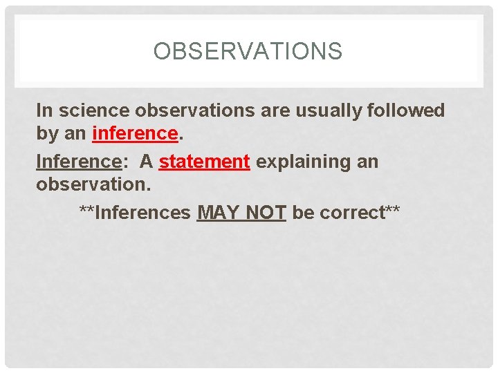 OBSERVATIONS In science observations are usually followed by an inference. Inference: A statement explaining