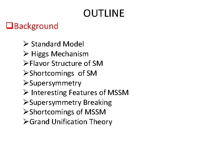 q. Background OUTLINE Ø Standard Model Ø Higgs Mechanism ØFlavor Structure of SM ØShortcomings