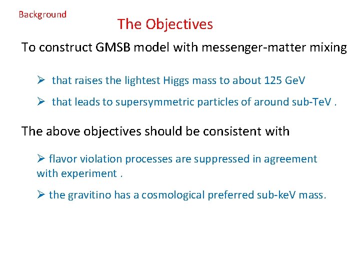 Background The Objectives To construct GMSB model with messenger-matter mixing Ø that raises the