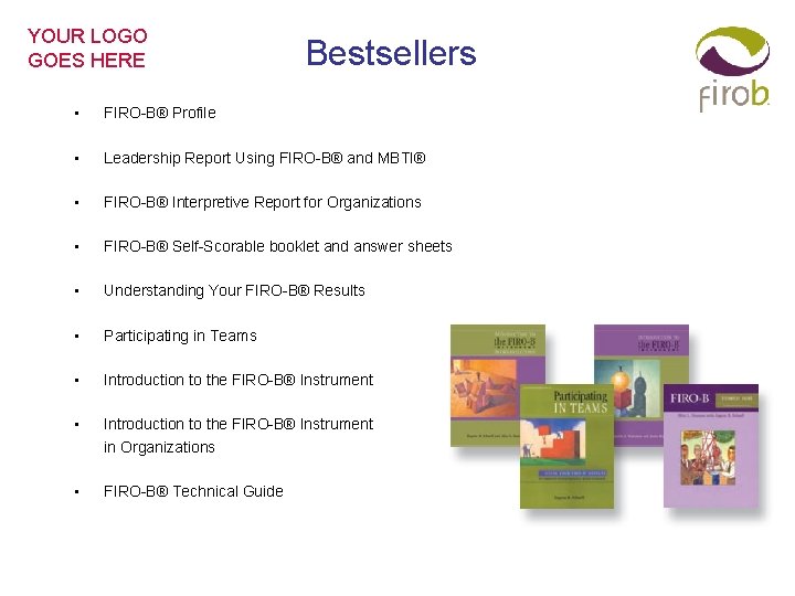 YOUR LOGO GOES HERE Bestsellers • FIRO-B® Profile • Leadership Report Using FIRO-B® and