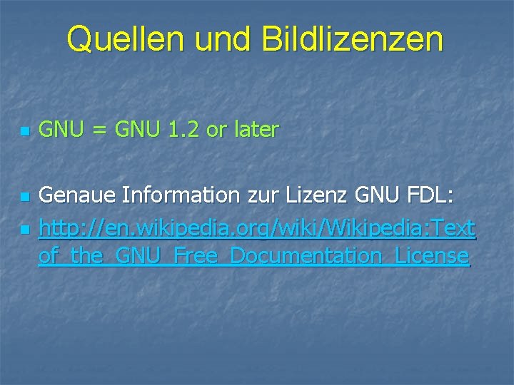Quellen und Bildlizenzen n GNU = GNU 1. 2 or later Genaue Information zur