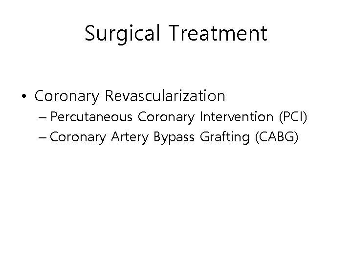 Surgical Treatment • Coronary Revascularization – Percutaneous Coronary Intervention (PCI) – Coronary Artery Bypass