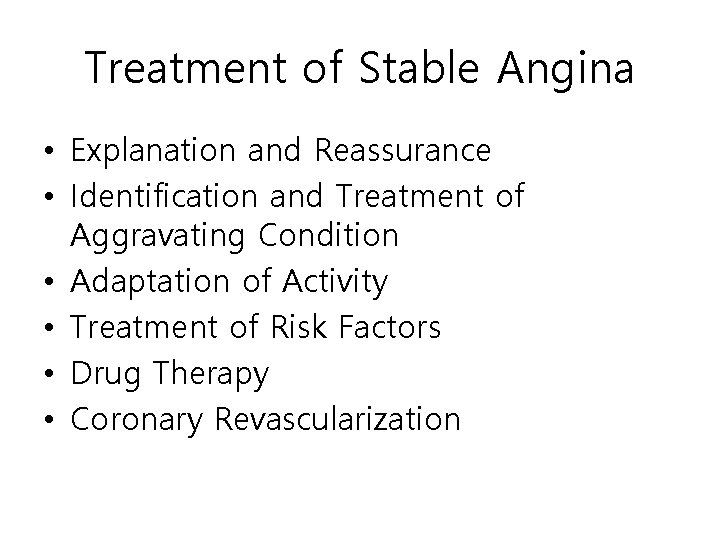 Treatment of Stable Angina • Explanation and Reassurance • Identification and Treatment of Aggravating