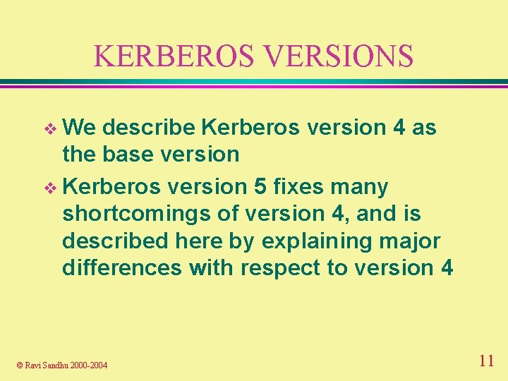 KERBEROS VERSIONS v We describe Kerberos version 4 as the base version v Kerberos