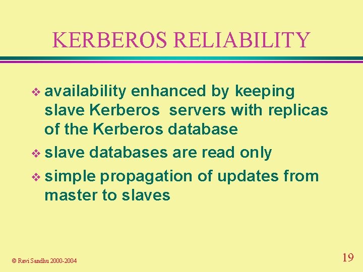 KERBEROS RELIABILITY v availability enhanced by keeping slave Kerberos servers with replicas of the