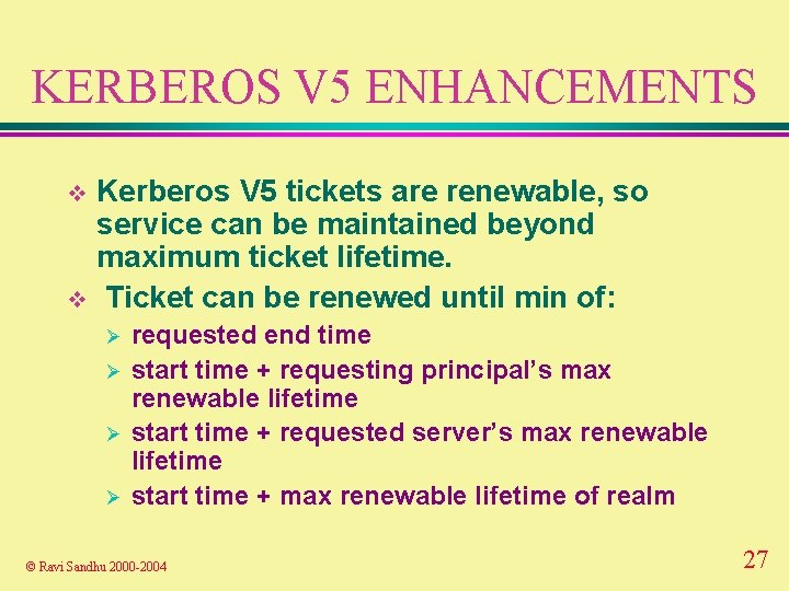 KERBEROS V 5 ENHANCEMENTS Kerberos V 5 tickets are renewable, so service can be