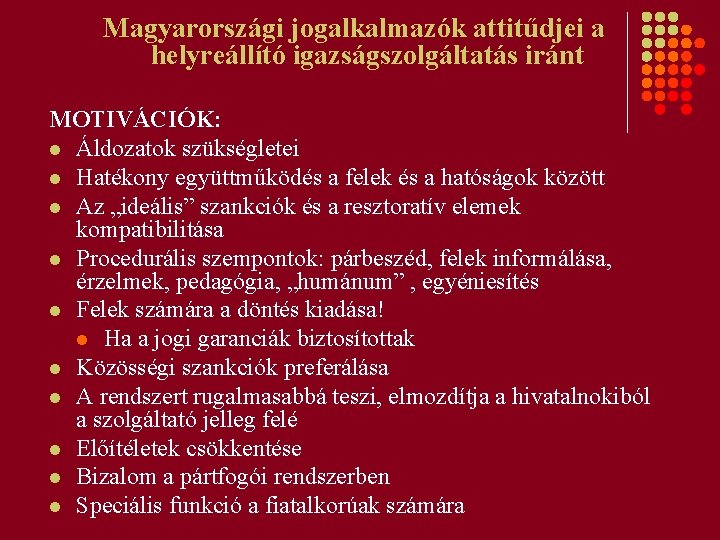 Magyarországi jogalkalmazók attitűdjei a helyreállító igazságszolgáltatás iránt MOTIVÁCIÓK: l Áldozatok szükségletei l Hatékony együttműködés