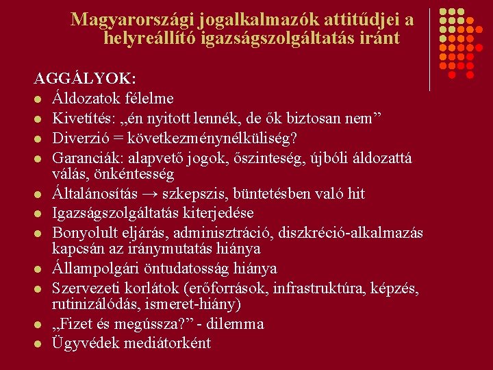 Magyarországi jogalkalmazók attitűdjei a helyreállító igazságszolgáltatás iránt AGGÁLYOK: l Áldozatok félelme l Kivetítés: „én