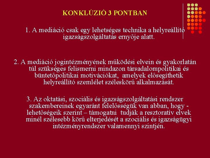 KONKLÚZIÓ 3 PONTBAN 1. A mediáció csak egy lehetséges technika a helyreállító igazságszolgáltatás ernyője