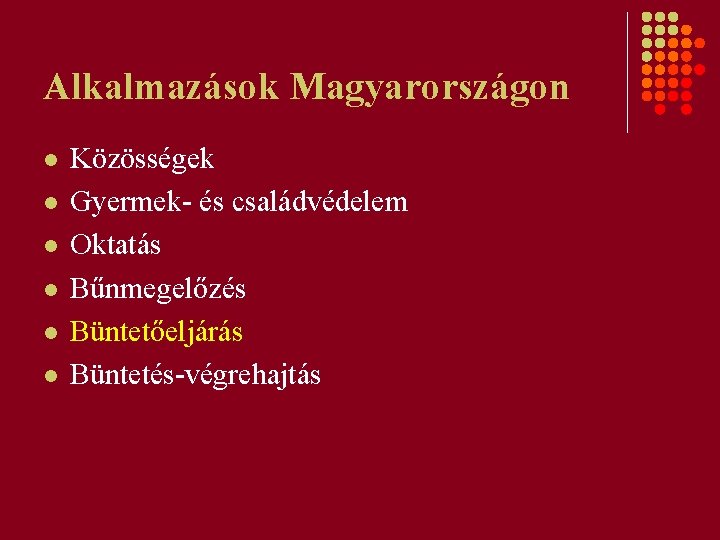 Alkalmazások Magyarországon l l l Közösségek Gyermek- és családvédelem Oktatás Bűnmegelőzés Büntetőeljárás Büntetés-végrehajtás 