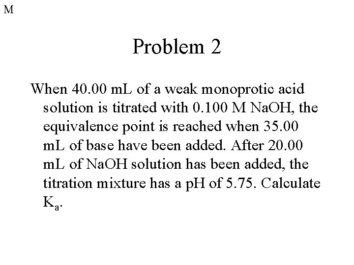M Problem 2 When 40. 00 m. L of a weak monoprotic acid solution