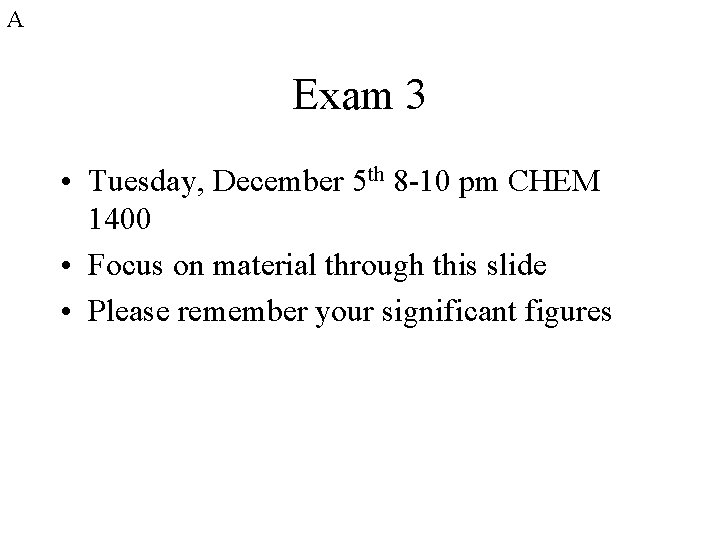 A Exam 3 • Tuesday, December 5 th 8 -10 pm CHEM 1400 •