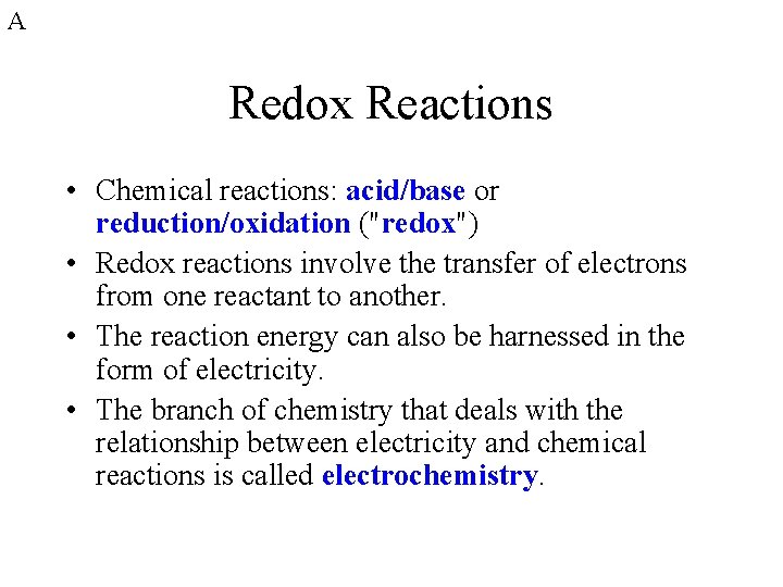 A Redox Reactions • Chemical reactions: acid/base or reduction/oxidation ("redox") • Redox reactions involve