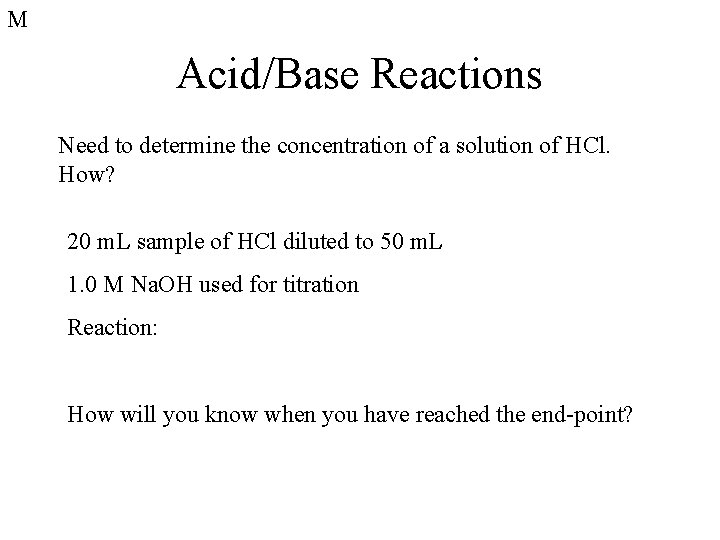 M Acid/Base Reactions Need to determine the concentration of a solution of HCl. How?