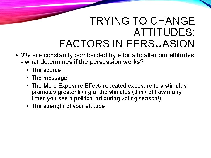 TRYING TO CHANGE ATTITUDES: FACTORS IN PERSUASION • We are constantly bombarded by efforts