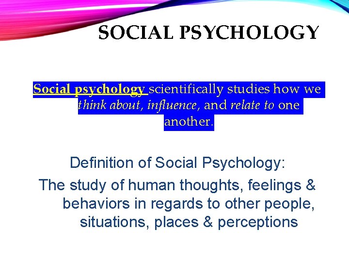 SOCIAL PSYCHOLOGY Social psychology scientifically studies how we think about, influence, and relate to